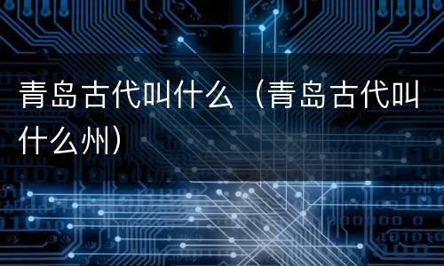 青岛古代叫什么（青岛古代叫什么州）