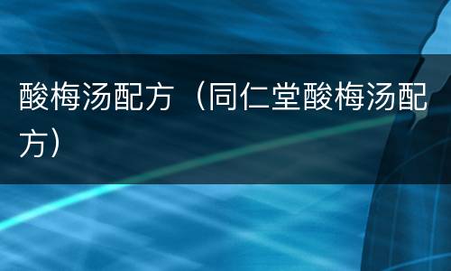 酸梅汤配方（同仁堂酸梅汤配方）
