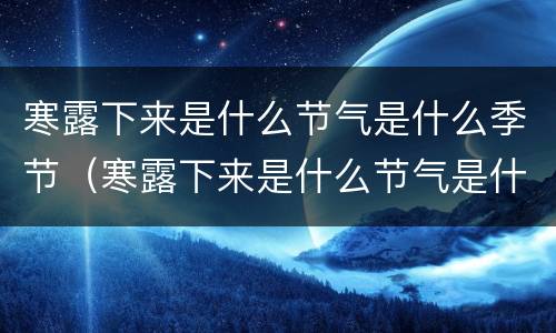 寒露下来是什么节气是什么季节（寒露下来是什么节气是什么季节呢）