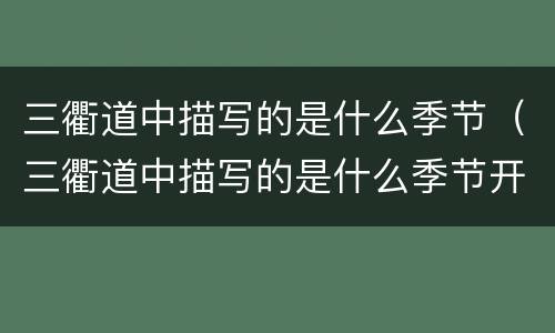 三衢道中描写的是什么季节（三衢道中描写的是什么季节开放）