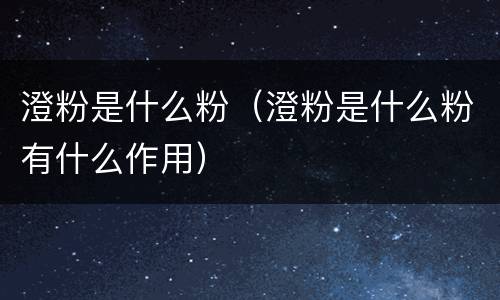 澄粉是什么粉（澄粉是什么粉有什么作用）