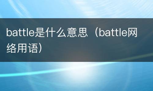 battle是什么意思（battle网络用语）