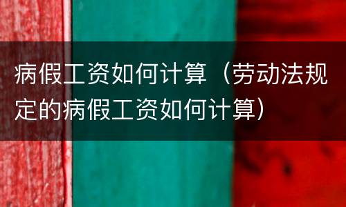 病假工资如何计算（劳动法规定的病假工资如何计算）