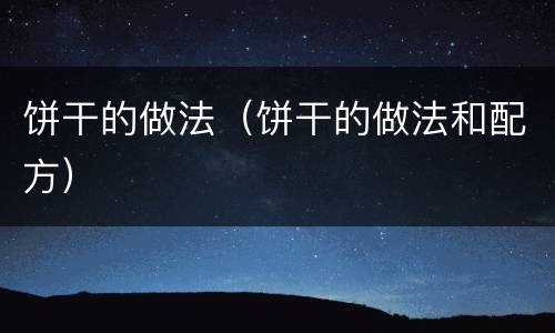 饼干的做法（饼干的做法和配方）