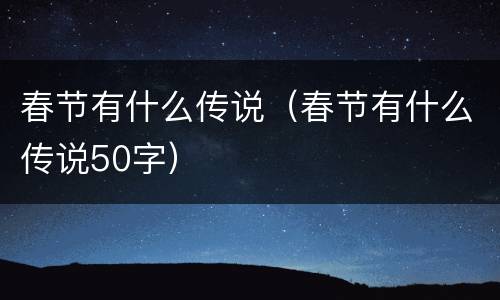 春节有什么传说（春节有什么传说50字）