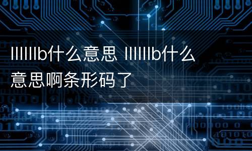 llllllb什么意思 llllllb什么意思啊条形码了