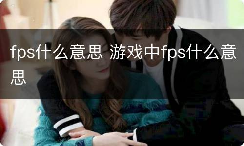 fps什么意思 游戏中fps什么意思