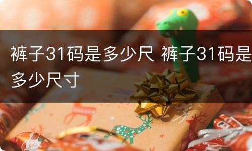 裤子31码是多少尺 裤子31码是多少尺寸