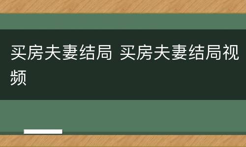 买房夫妻结局 买房夫妻结局视频