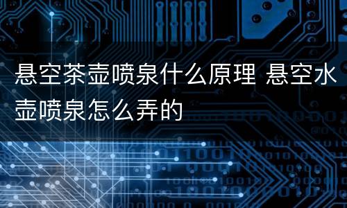悬空茶壶喷泉什么原理 悬空水壶喷泉怎么弄的