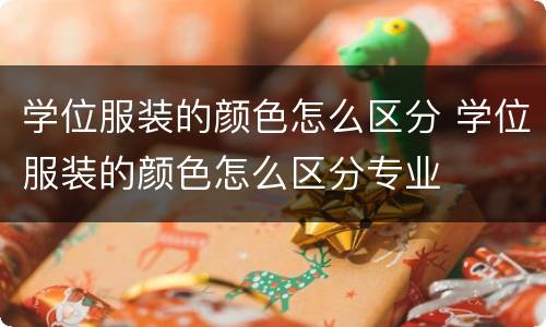 学位服装的颜色怎么区分 学位服装的颜色怎么区分专业