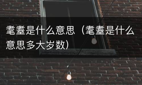 耄耋是什么意思（耄耋是什么意思多大岁数）