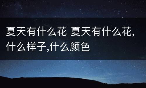 夏天有什么花 夏天有什么花,什么样子,什么颜色
