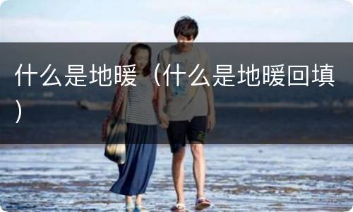 什么是地暖（什么是地暖回填）