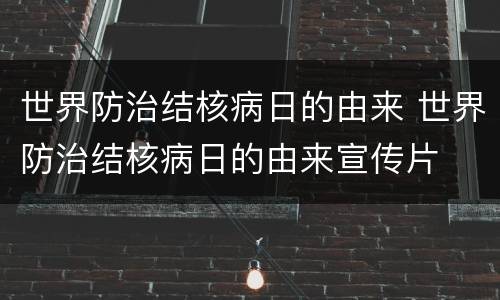 世界防治结核病日的由来 世界防治结核病日的由来宣传片
