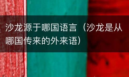 沙龙源于哪国语言（沙龙是从哪国传来的外来语）