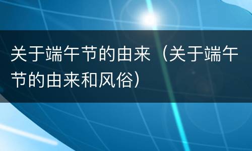 关于端午节的由来（关于端午节的由来和风俗）