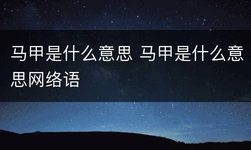 马甲是什么意思 马甲是什么意思网络语