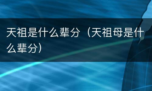 天祖是什么辈分（天祖母是什么辈分）