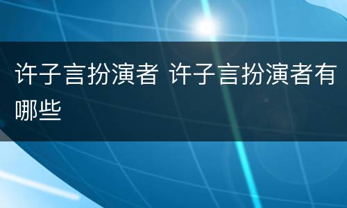 许子言扮演者 许子言扮演者有哪些