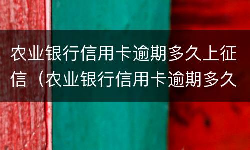 农业银行信用卡逾期多久上征信（农业银行信用卡逾期多久上征信报告）