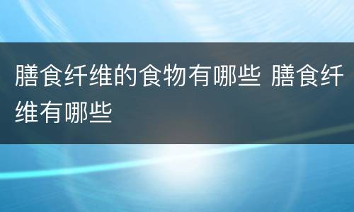 膳食纤维的食物有哪些 膳食纤维有哪些