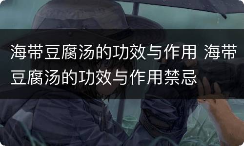 海带豆腐汤的功效与作用 海带豆腐汤的功效与作用禁忌
