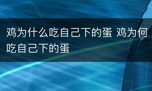 鸡为什么吃自己下的蛋 鸡为何吃自己下的蛋
