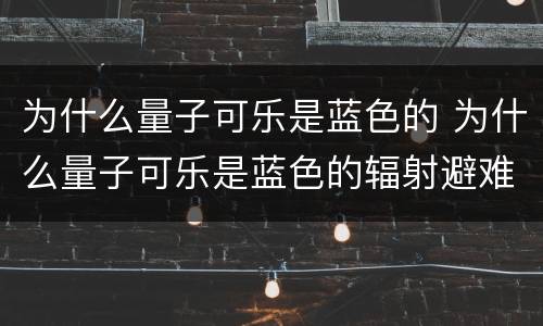 为什么量子可乐是蓝色的 为什么量子可乐是蓝色的辐射避难所