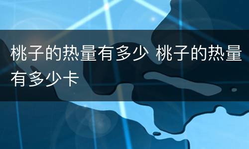 桃子的热量有多少 桃子的热量有多少卡