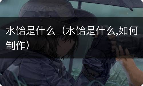 水饴是什么（水饴是什么,如何制作）
