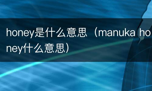 honey是什么意思（manuka honey什么意思）