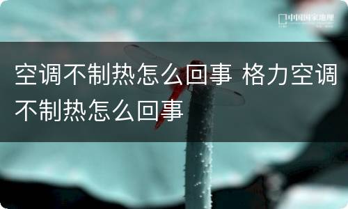 空调不制热怎么回事 格力空调不制热怎么回事