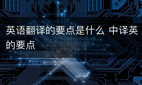 英语翻译的要点是什么 中译英的要点
