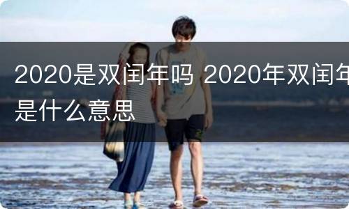 2020是双闰年吗 2020年双闰年是什么意思