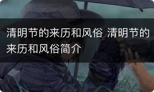 清明节的来历和风俗 清明节的来历和风俗简介