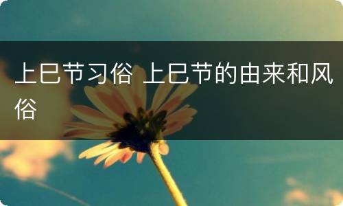 上巳节习俗 上巳节的由来和风俗