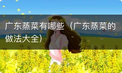 广东蒸菜有哪些（广东蒸菜的做法大全）