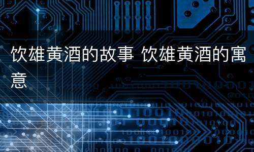 饮雄黄酒的故事 饮雄黄酒的寓意
