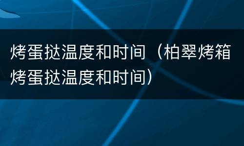 烤蛋挞温度和时间（柏翠烤箱烤蛋挞温度和时间）
