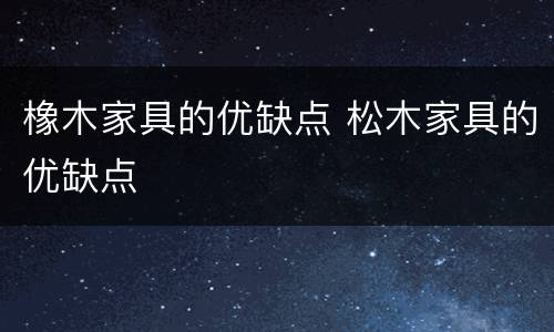 橡木家具的优缺点 松木家具的优缺点