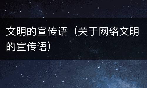 文明的宣传语（关于网络文明的宣传语）