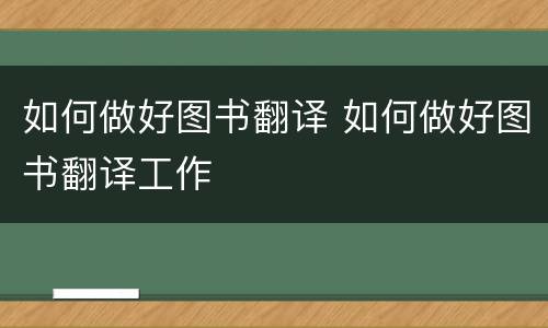 如何做好图书翻译 如何做好图书翻译工作