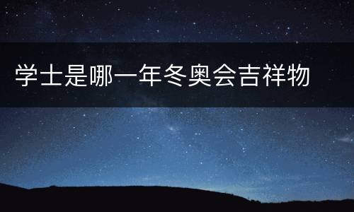 学士是哪一年冬奥会吉祥物
