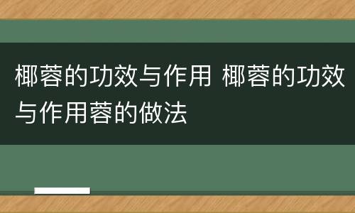 椰蓉的功效与作用 椰蓉的功效与作用蓉的做法