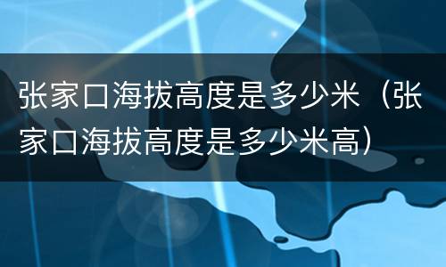 张家口海拔高度是多少米（张家口海拔高度是多少米高）