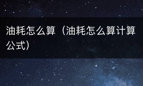 油耗怎么算（油耗怎么算计算公式）