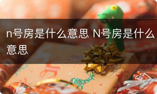 n号房是什么意思 N号房是什么意思