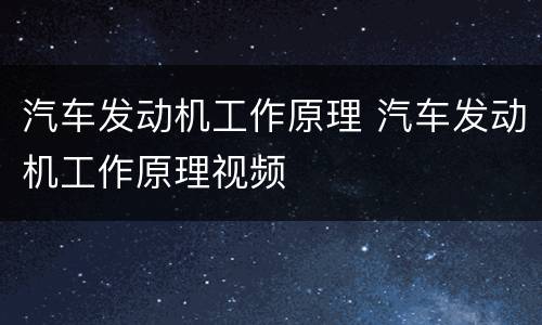 汽车发动机工作原理 汽车发动机工作原理视频