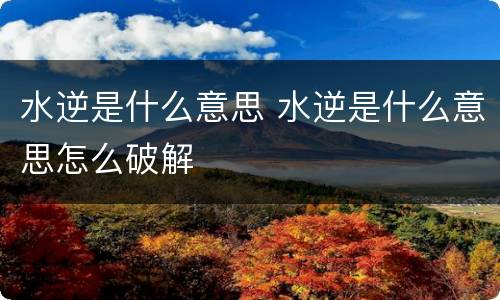 水逆是什么意思 水逆是什么意思怎么破解